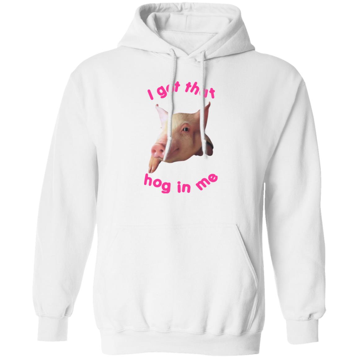 I got that hog in me shirt