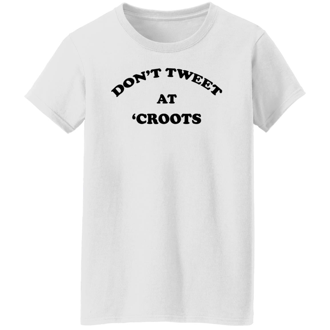 Don't Tweet At 'Croots Shirt