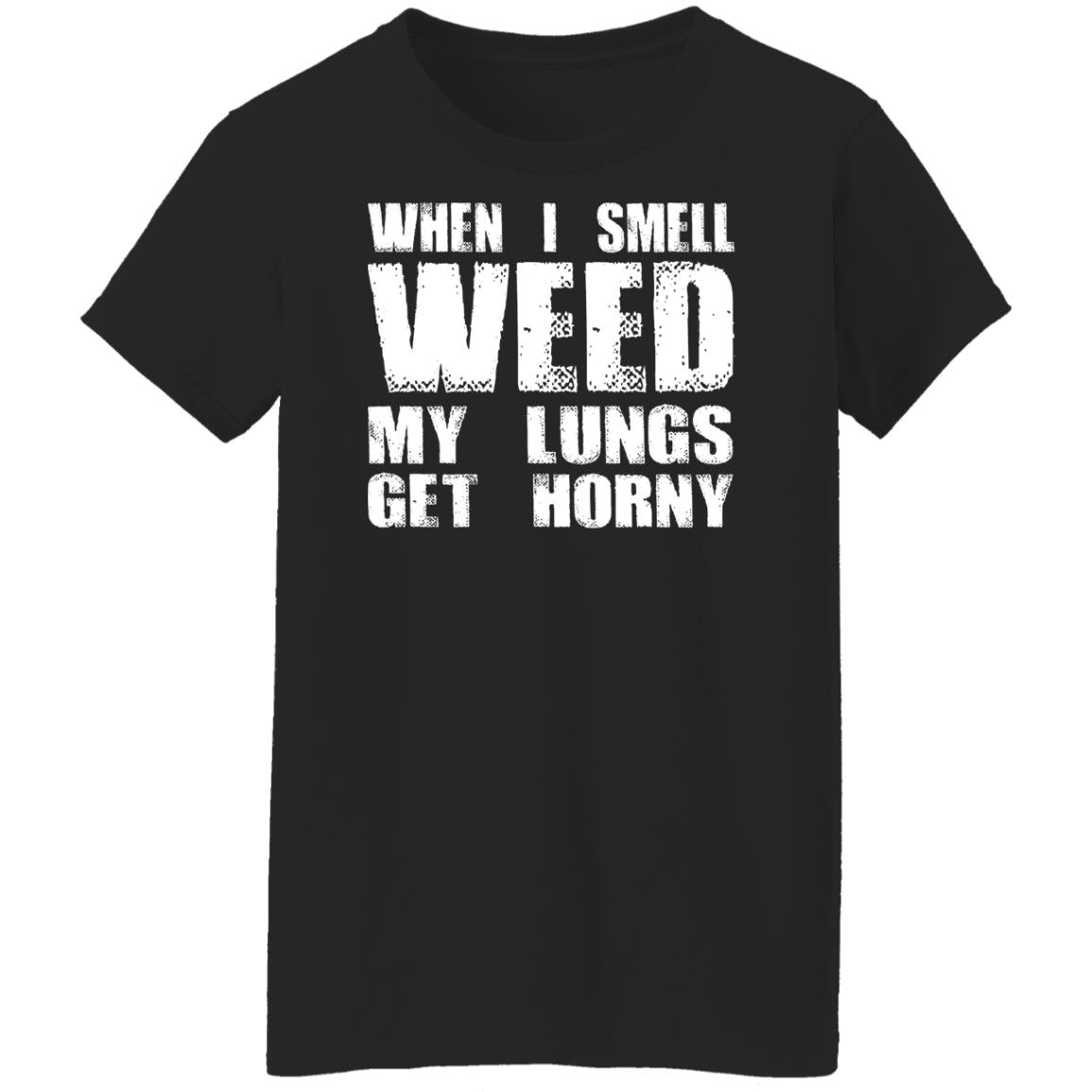 When I Smell Weed My Lungs Get Horny Shirt