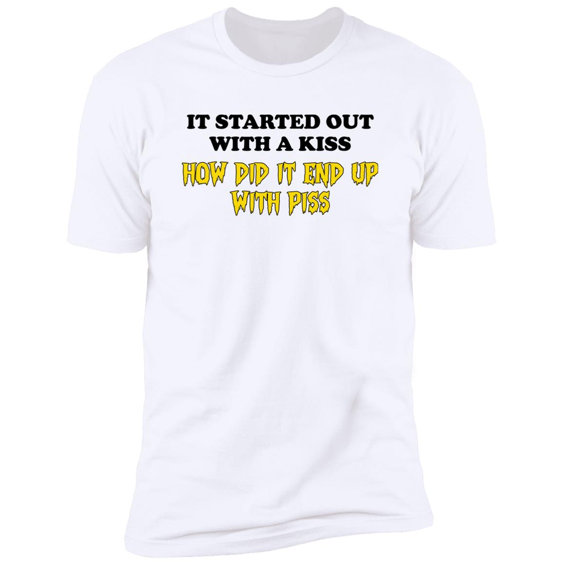 It Started Out With A Kiss How Did It End Up With Piss Shirt