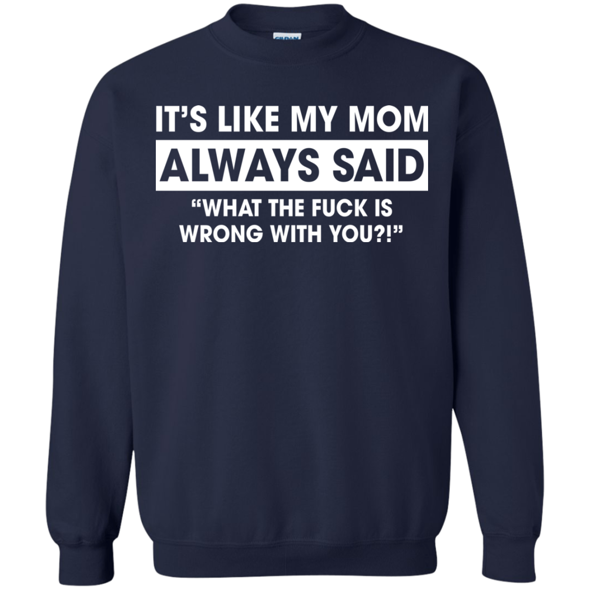 It's Like My Mom Always Said What The Fuck Is Wrong With You T-Shirt - TeeDragons