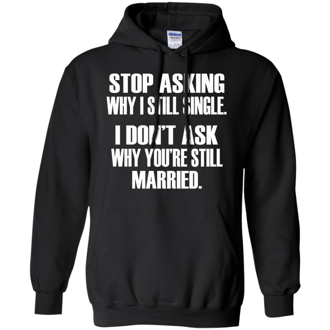 Stop Asking Why I Still Single - I Don't Ask Why You're Still Married T-Shirt - TeeDragons