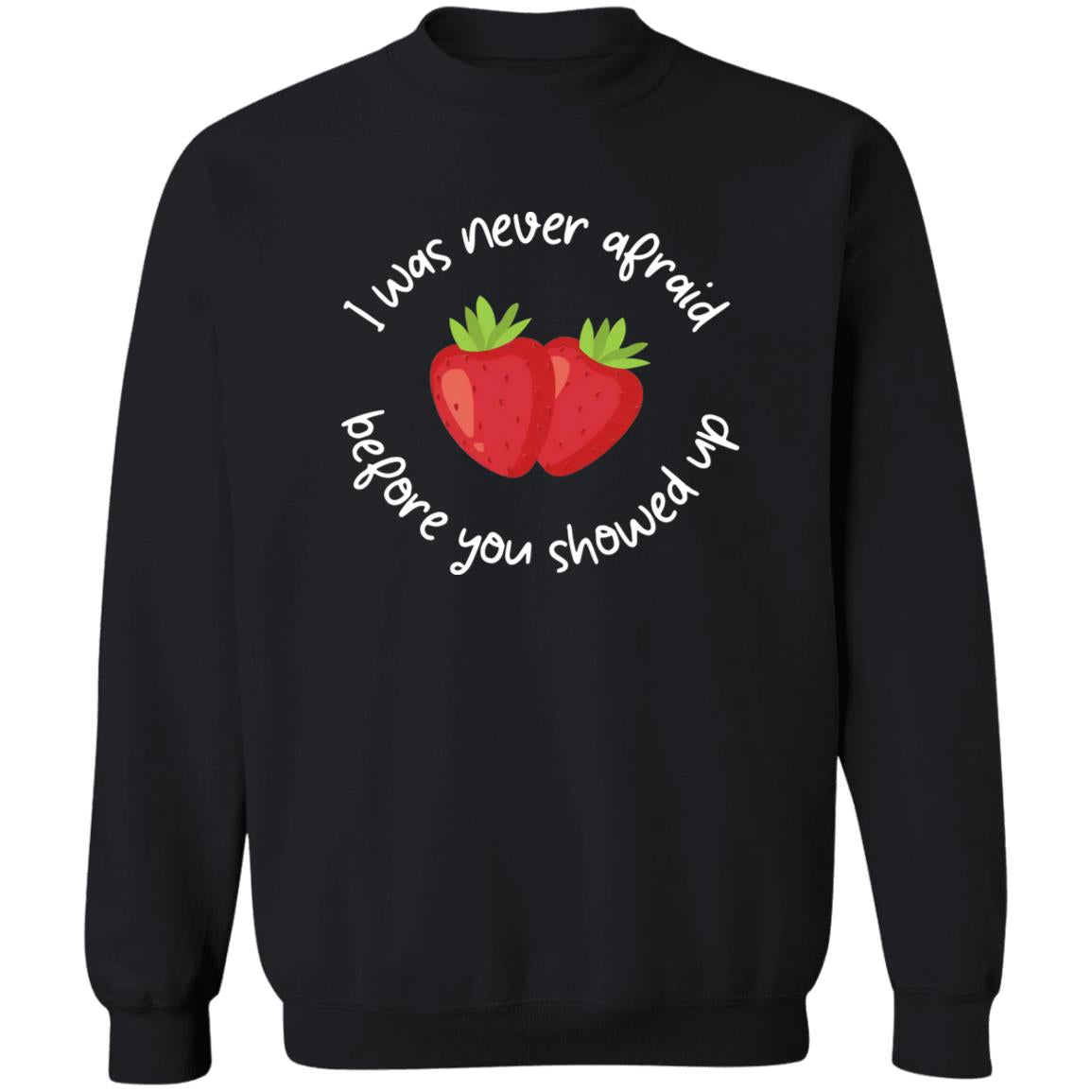 I Was Never Afraid Before You Showed Up Shirt
