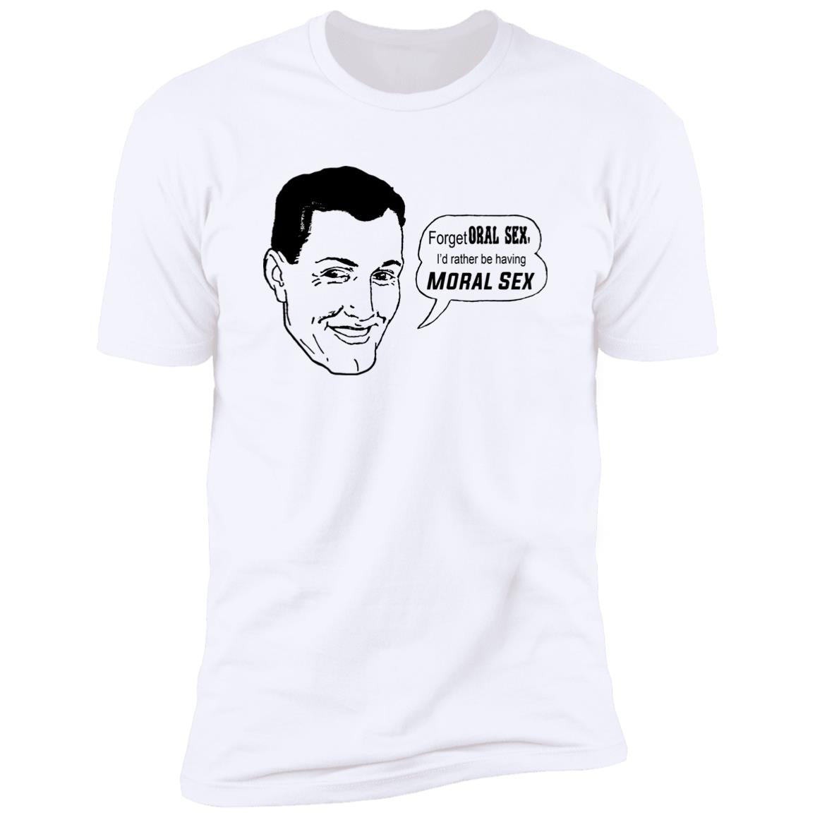 Forget Oral Sex I’d Rather Be Having Moral Sex Shirt