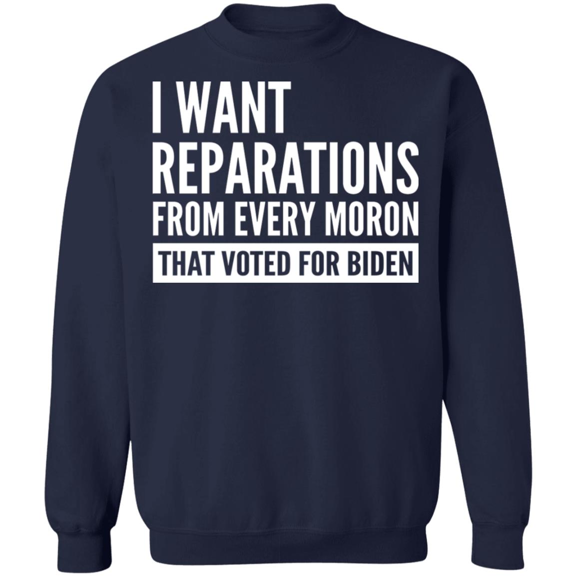 I want reparations from every moron that voted for B-den shirt