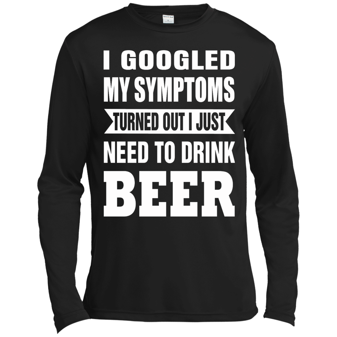 I Googled My Symptoms Turned Out I Just Need To Drink Beer T-Shirt - TeeDragons