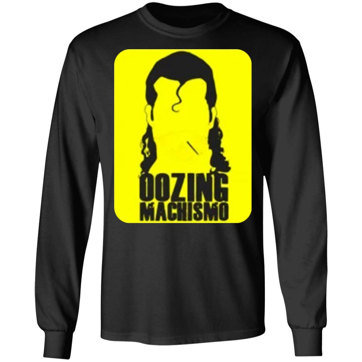 Oozing machismo shirt