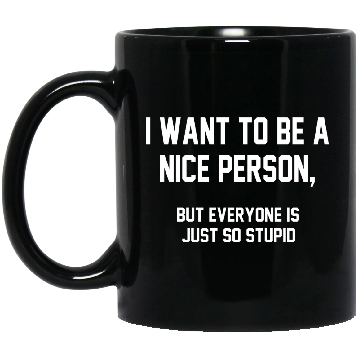 I Want To Be A Nice Person, But Everyone Is Just So Stupid Mugs - TeeDragons