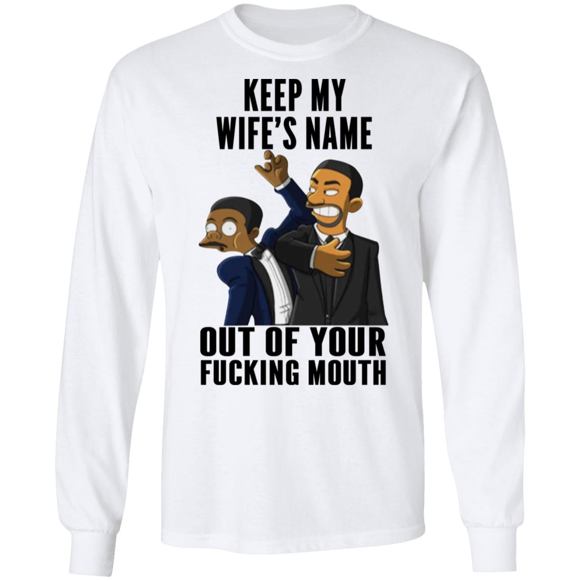 Keep My Wife's Name Out Of Your Fucking Mouth Shirt