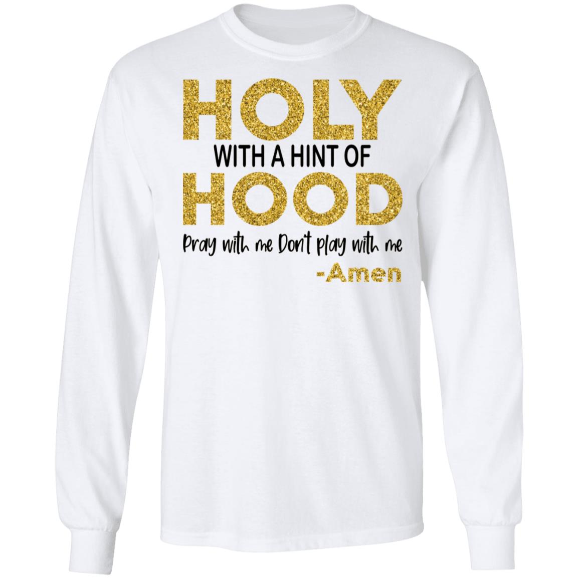 Holy With A Hint Of Hood Pray With Me Don’t Play With Me Shirt