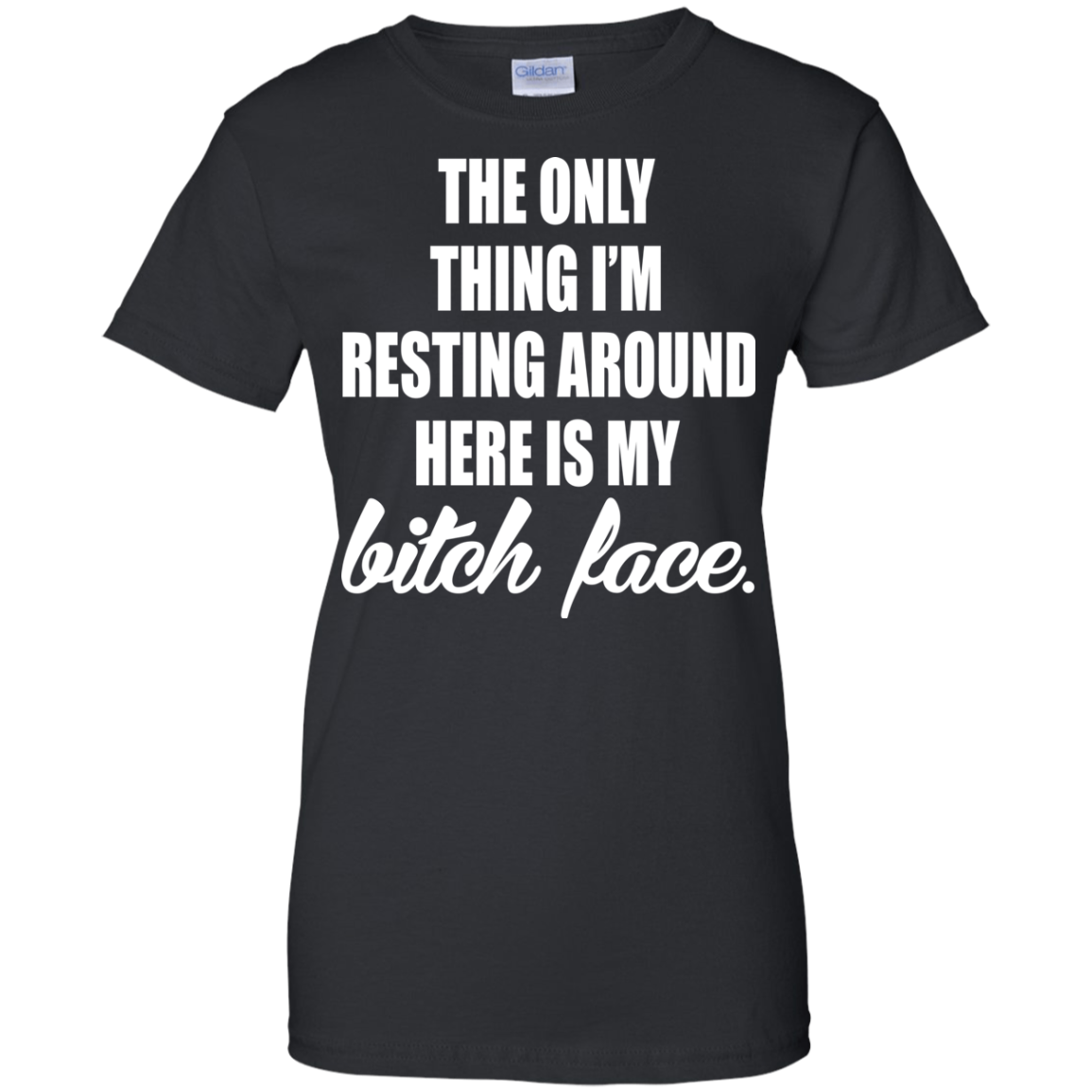 The Only Thing I'm Resting Around Here Is My Bitch Face T-shirt - TeeDragons