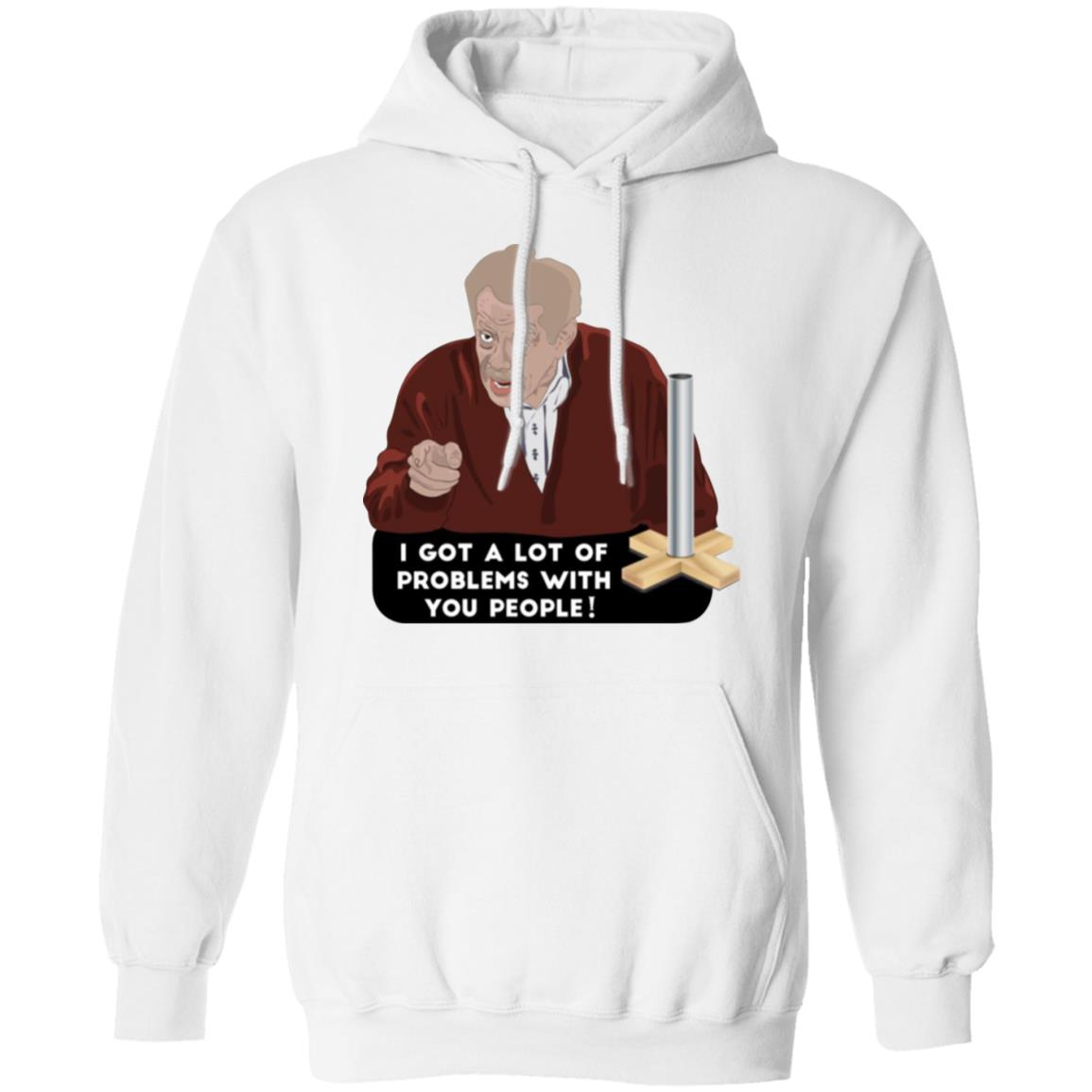 I Got A Lot Of Problems With You People Shirt