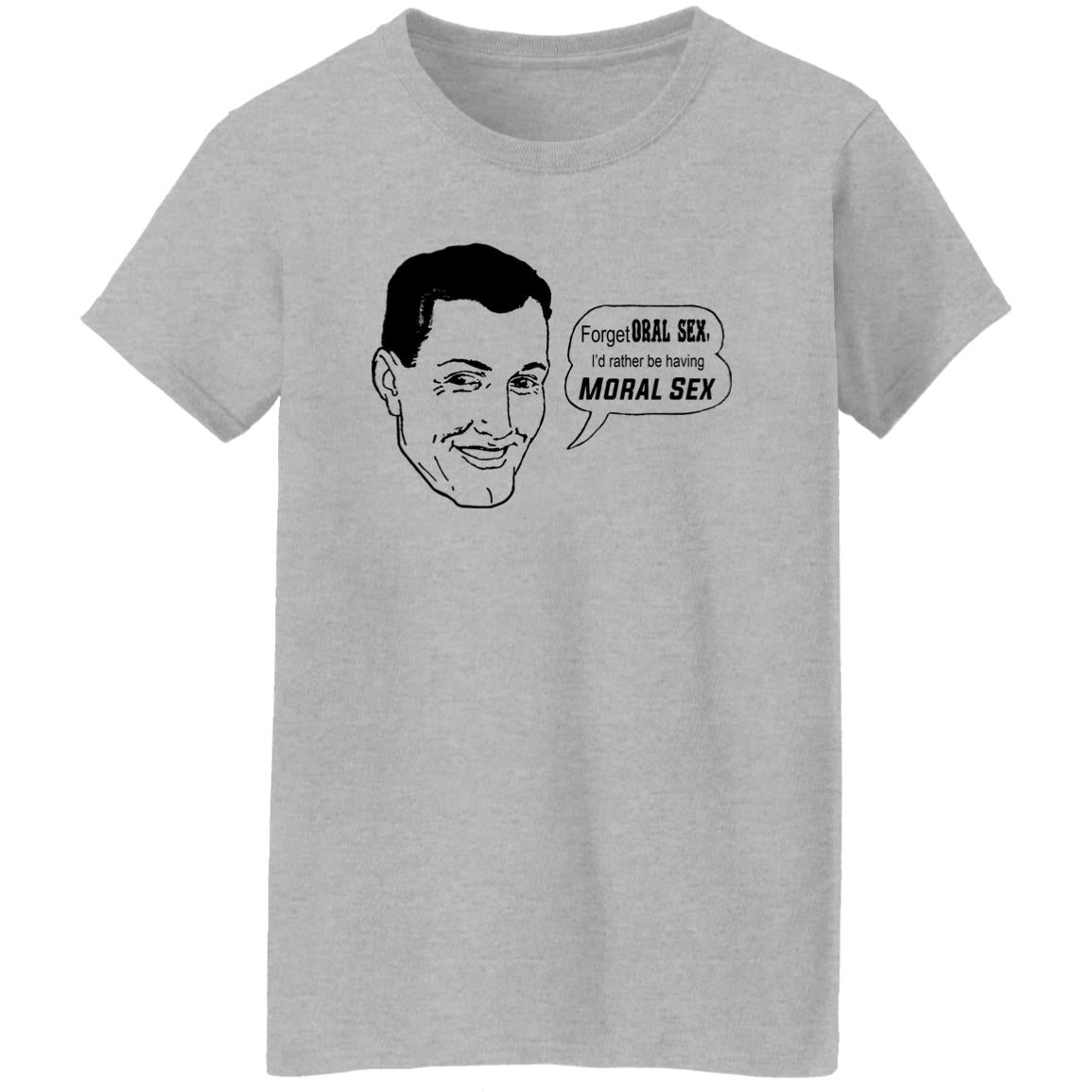 Forget Oral Sex I’d Rather Be Having Moral Sex Shirt