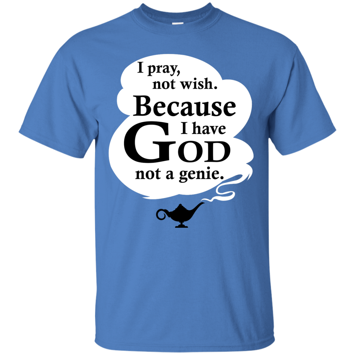 I Pray, Not Wish! Because I Have God Not A Genie T-Shirt - TeeDragons