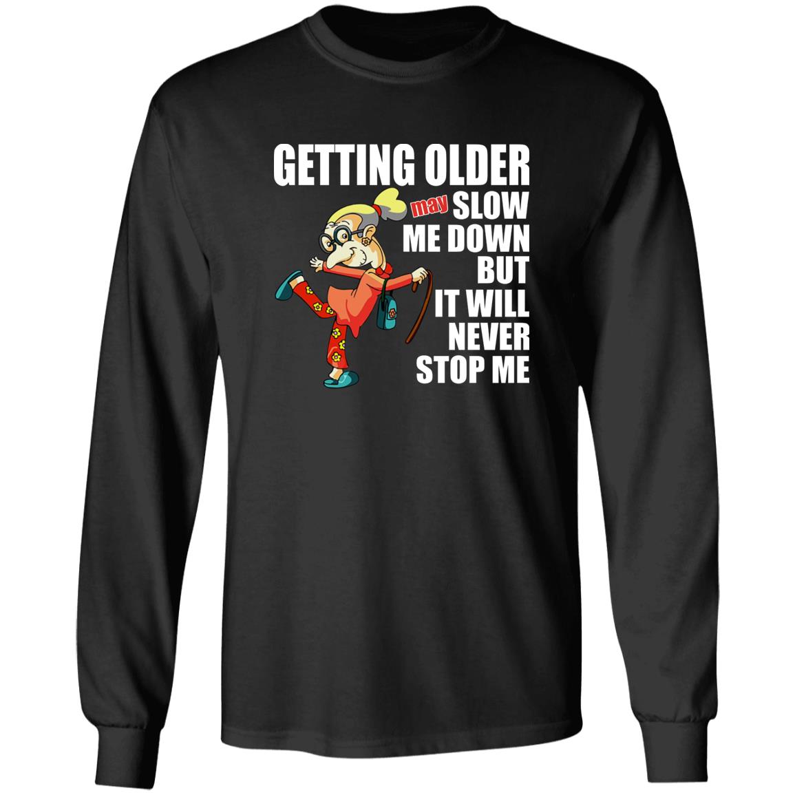Getting Older May Slow Me Down But It Will Never Stop Me Shirt