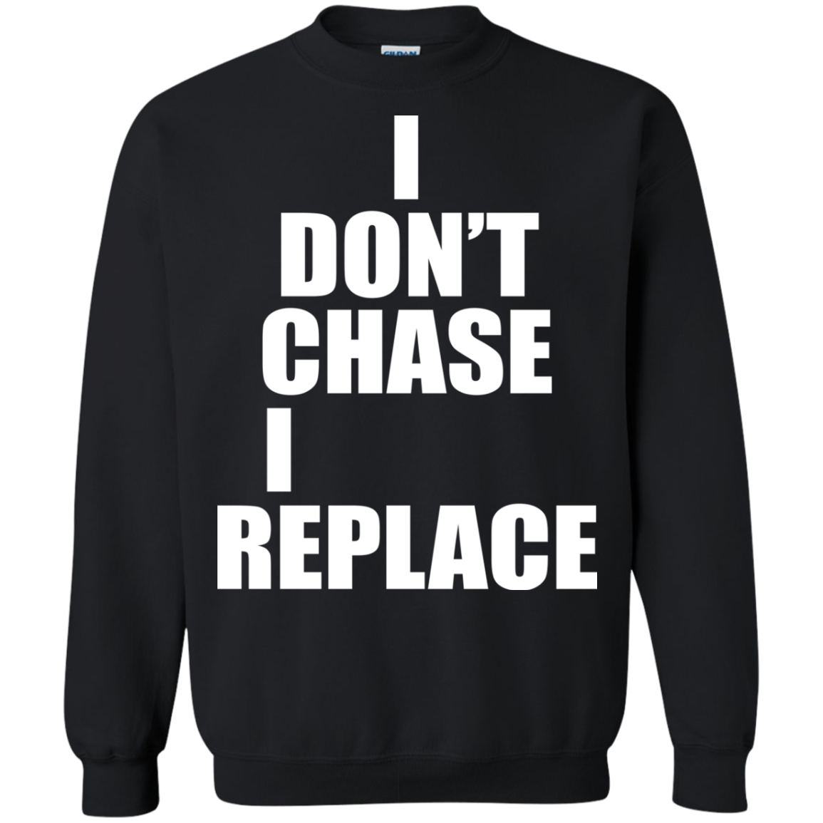 I Don't Chase I Replace Shirt, Hoodie, Tank - TeeDragons