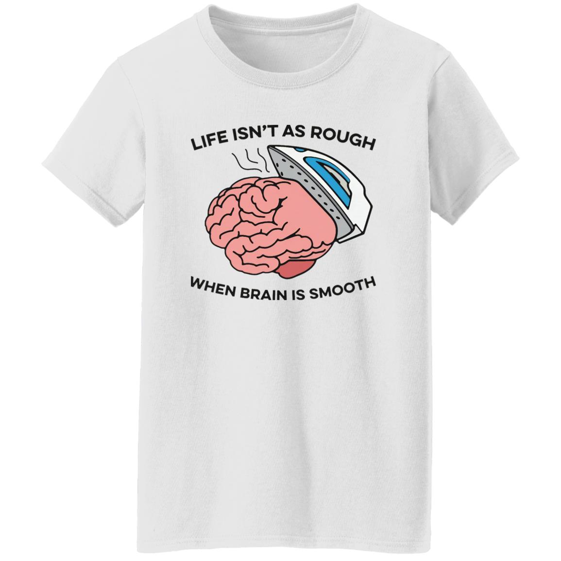 Life Isn’t As Rough When Brain Is Smooth Shirt