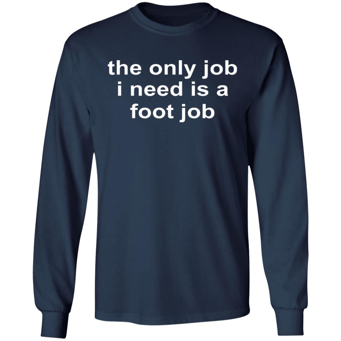 The Only Job I Need Is A Foot Job Shirt