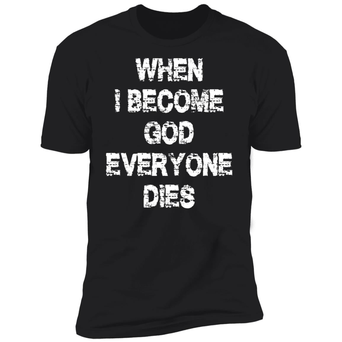 When I Become God Everyone Dies Shirt
