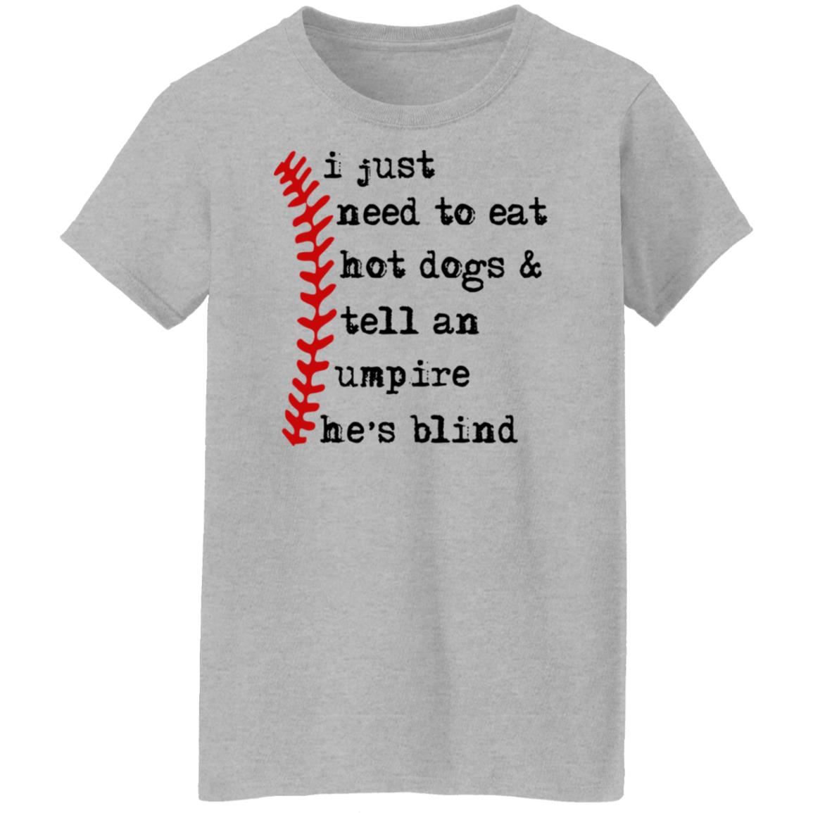 I just need to eat hot dogs and tell an umpire he's blind shirt