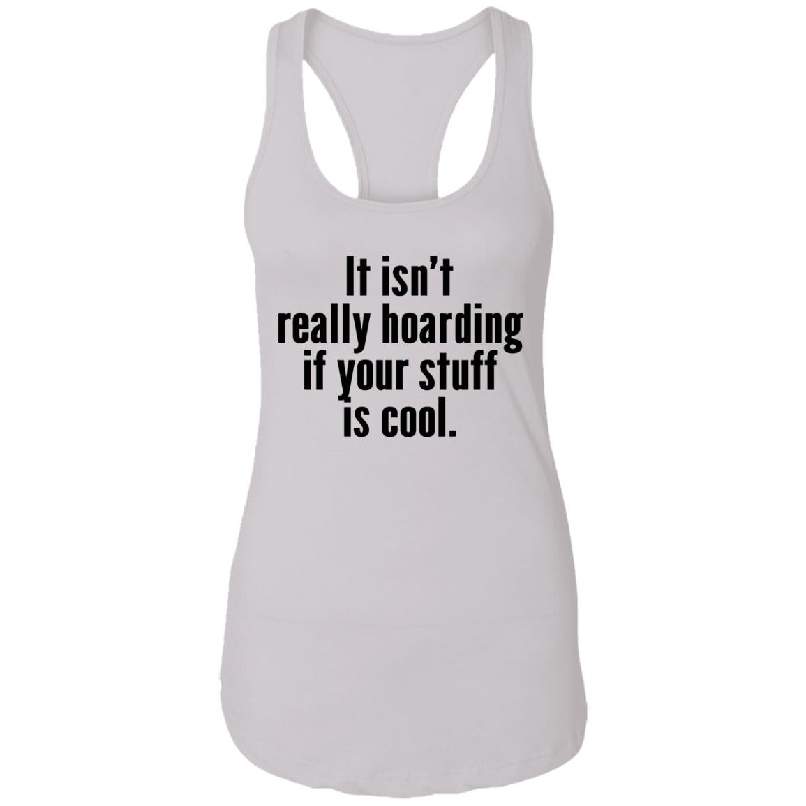 It Isn’t Really Hoarding If Your Stuff Is Cool Shirt