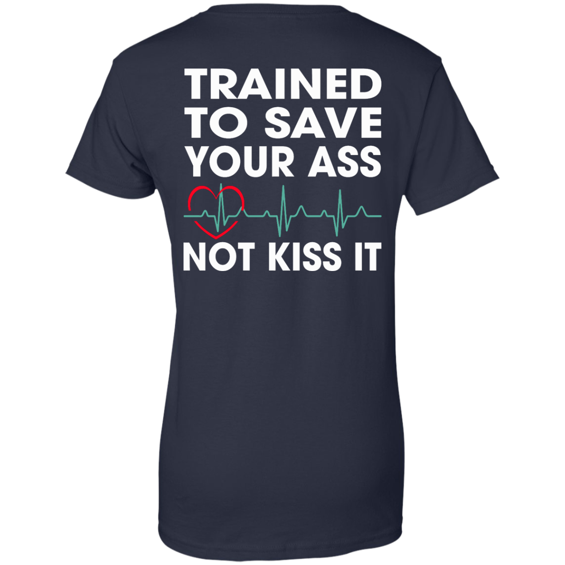 Trained To Save Your Ass Not Kiss It Shirt - Back Design - TeeDragons