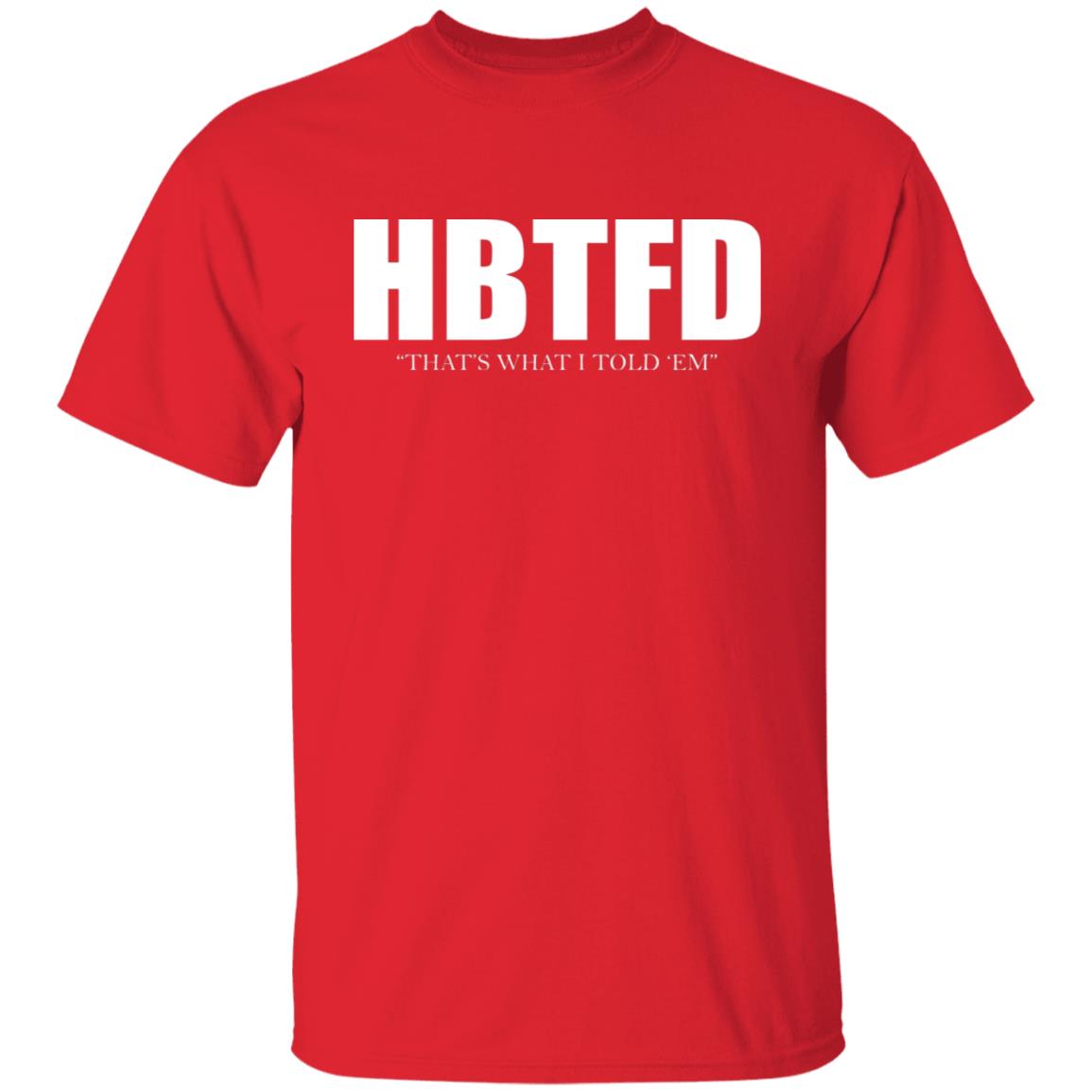 HBTFD - That's What I Told Em Shirt