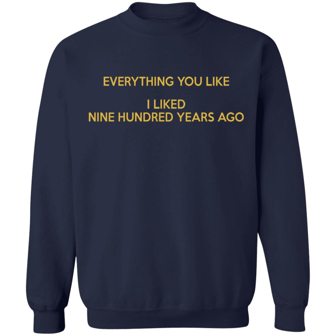Everything you like I liked nine hundred years ago shirt