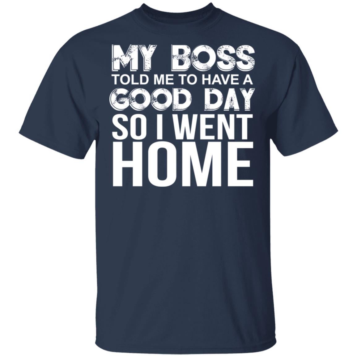 My Boss Told Me To Have A Good Day Shirt - TeeDragons