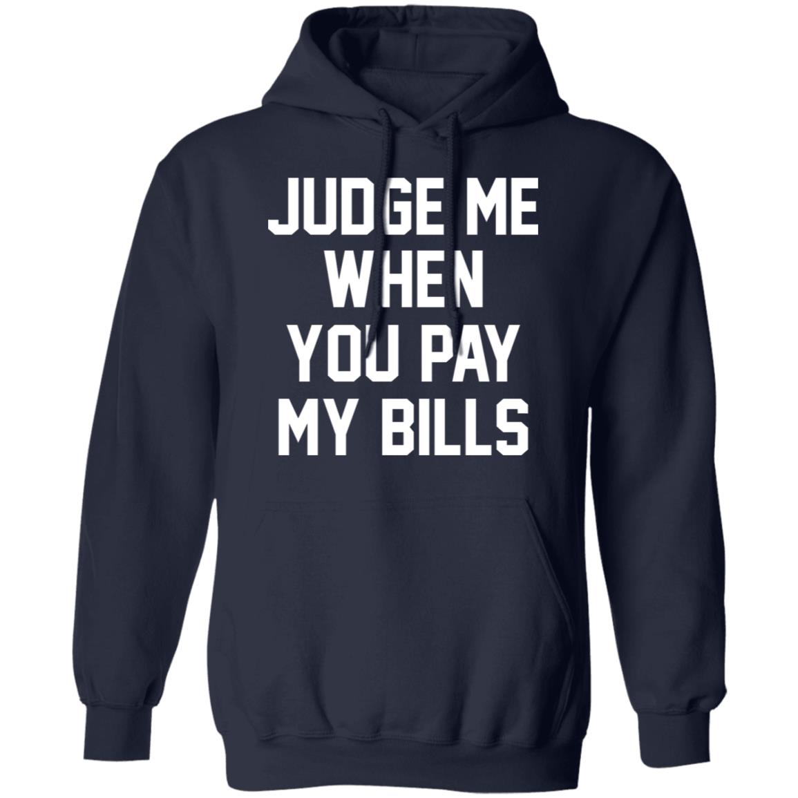 Judge Me When You Pay My Bills Shirt