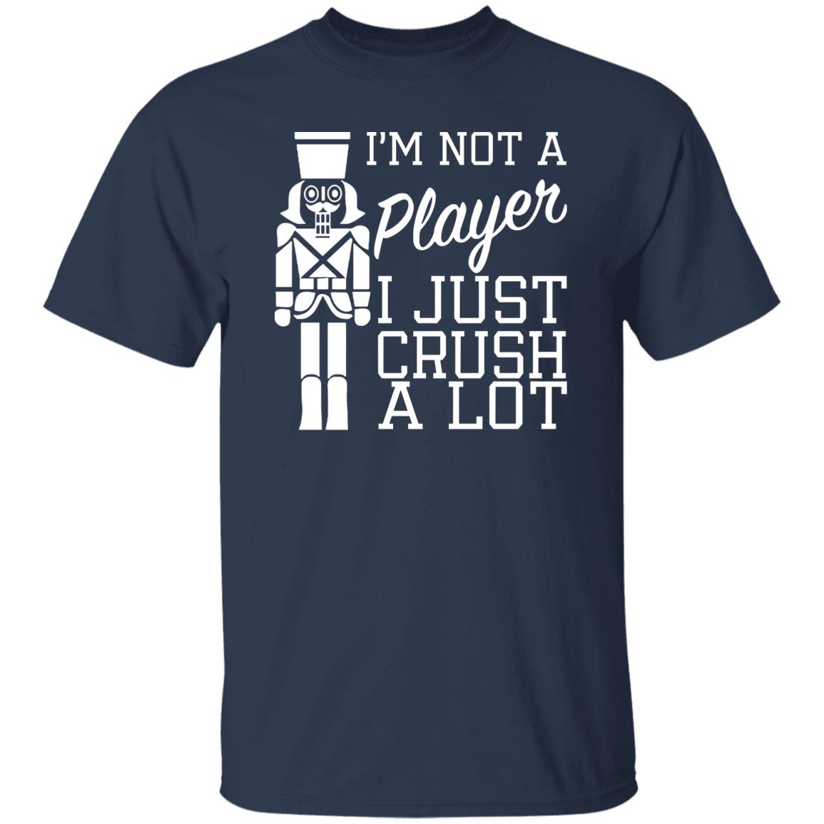 I’m Not A Player I Just Crush A Lot Shirt