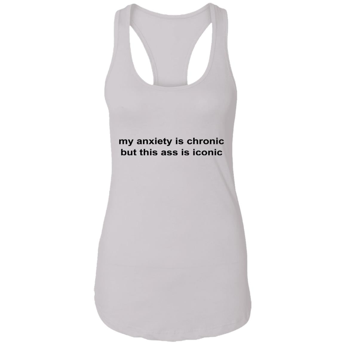 My Anxiety Is Chronic But This Ass Is Iconic Shirt