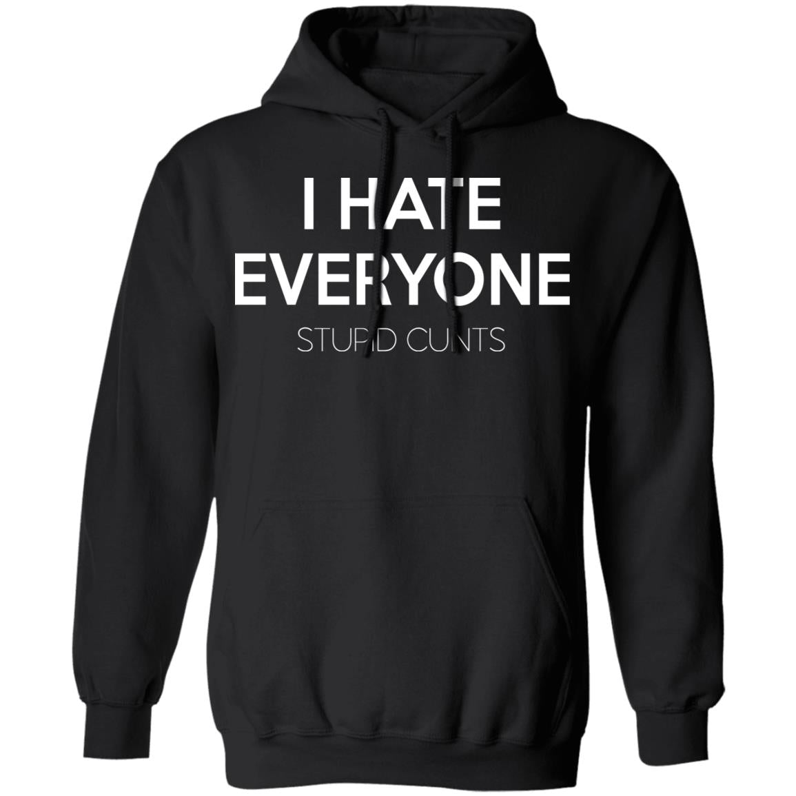 I hate everyone stupid cunts shirt