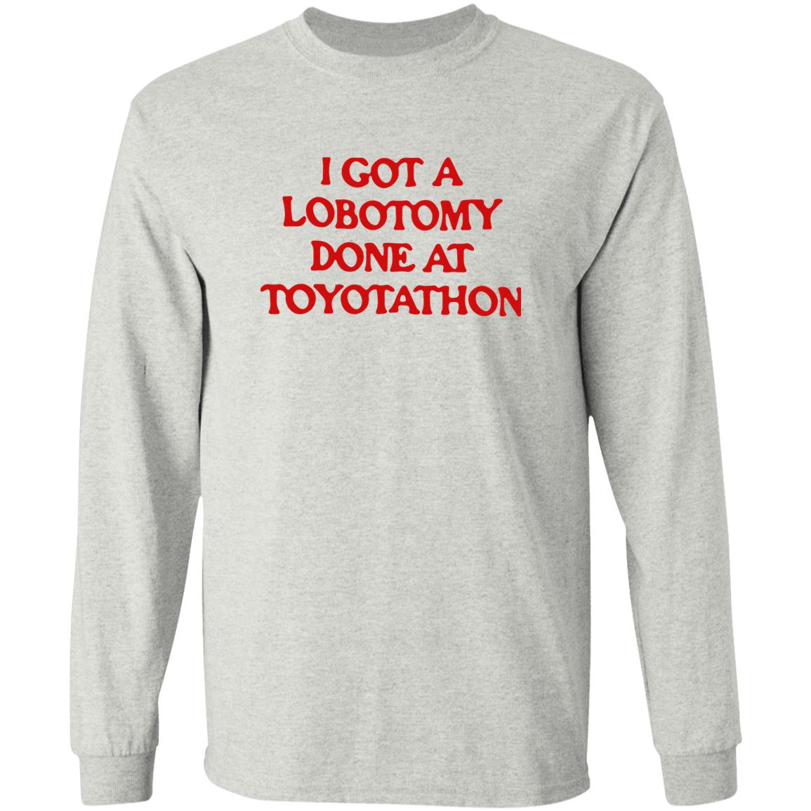 I got a lobotomy done at toyotathon shirt