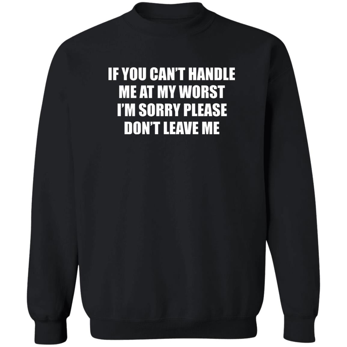 If You Can’t Handle Me At My Worst I’m Sorry Please Don’t Leave Me Shirt