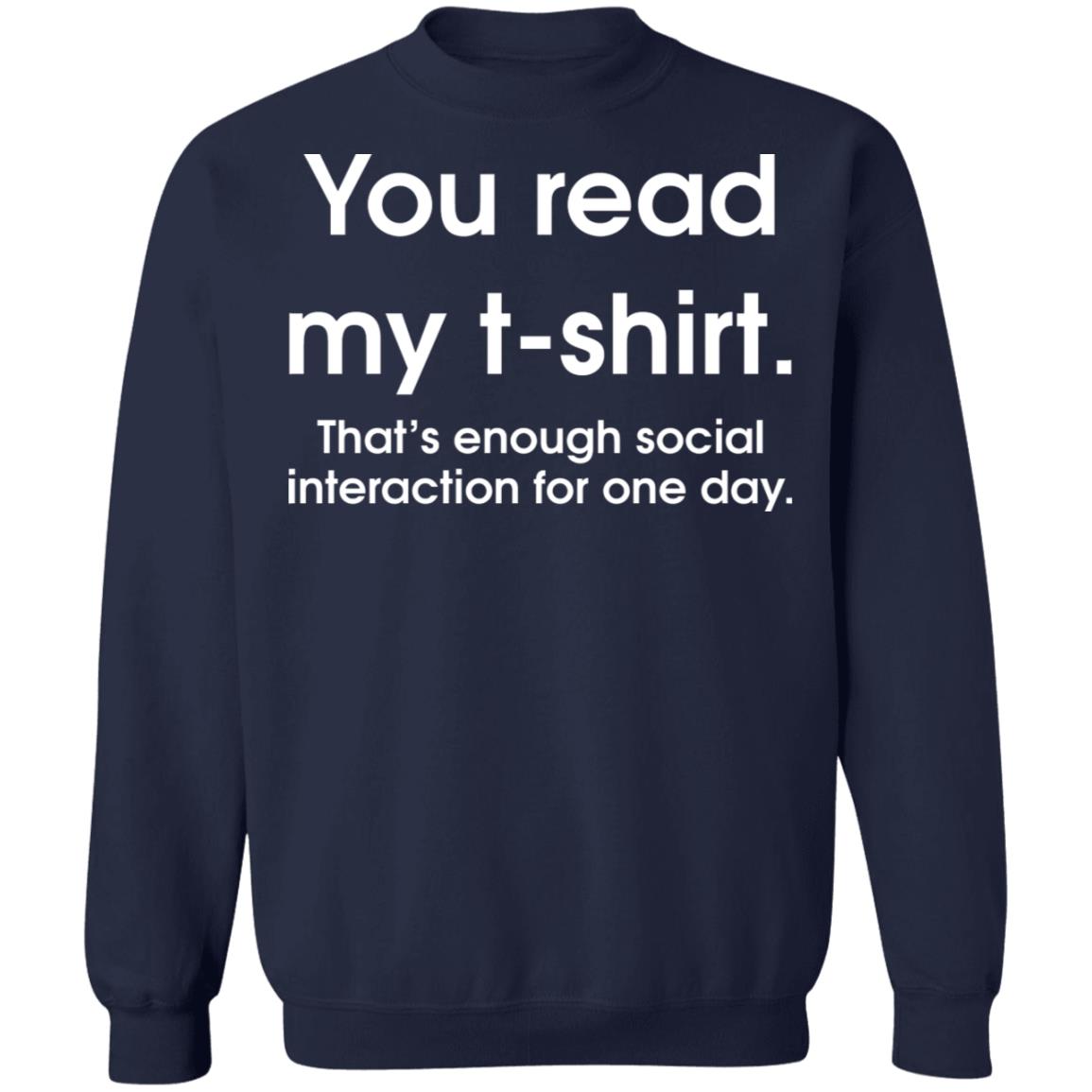 You Read My T-Shirt That's Enough Social Interaction For One Day Shirt