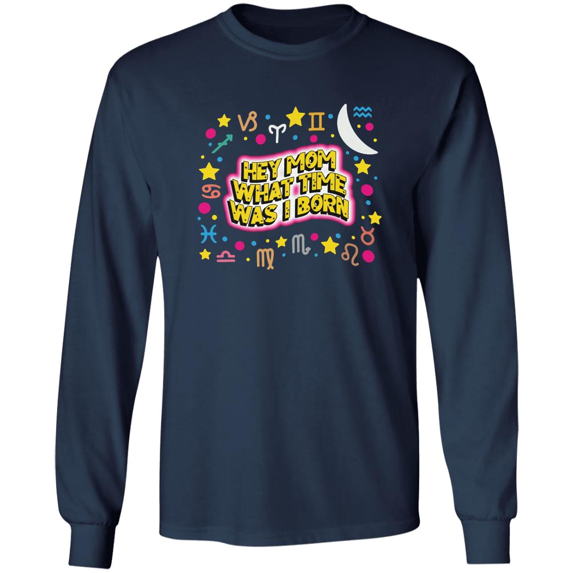 Hey Mom What Time Was I Born Shirt