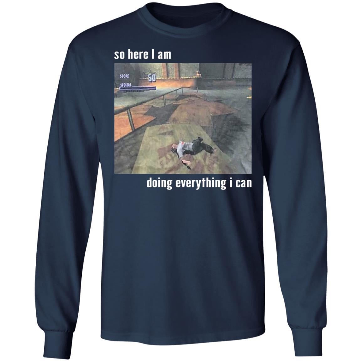 So Here I Am Doing Everything I Can Shirt