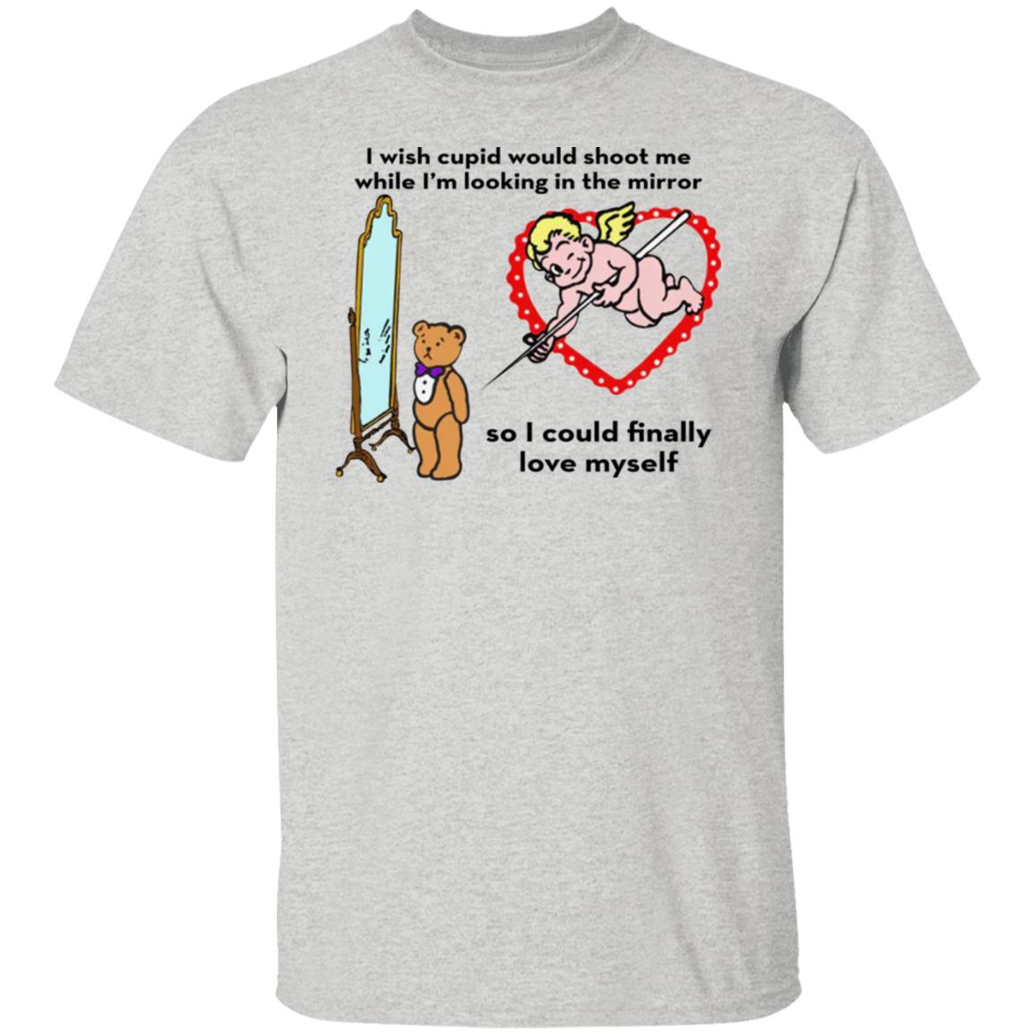I Wish Cupid Would Shoot Me So I Could Finally Love Myself Shirt