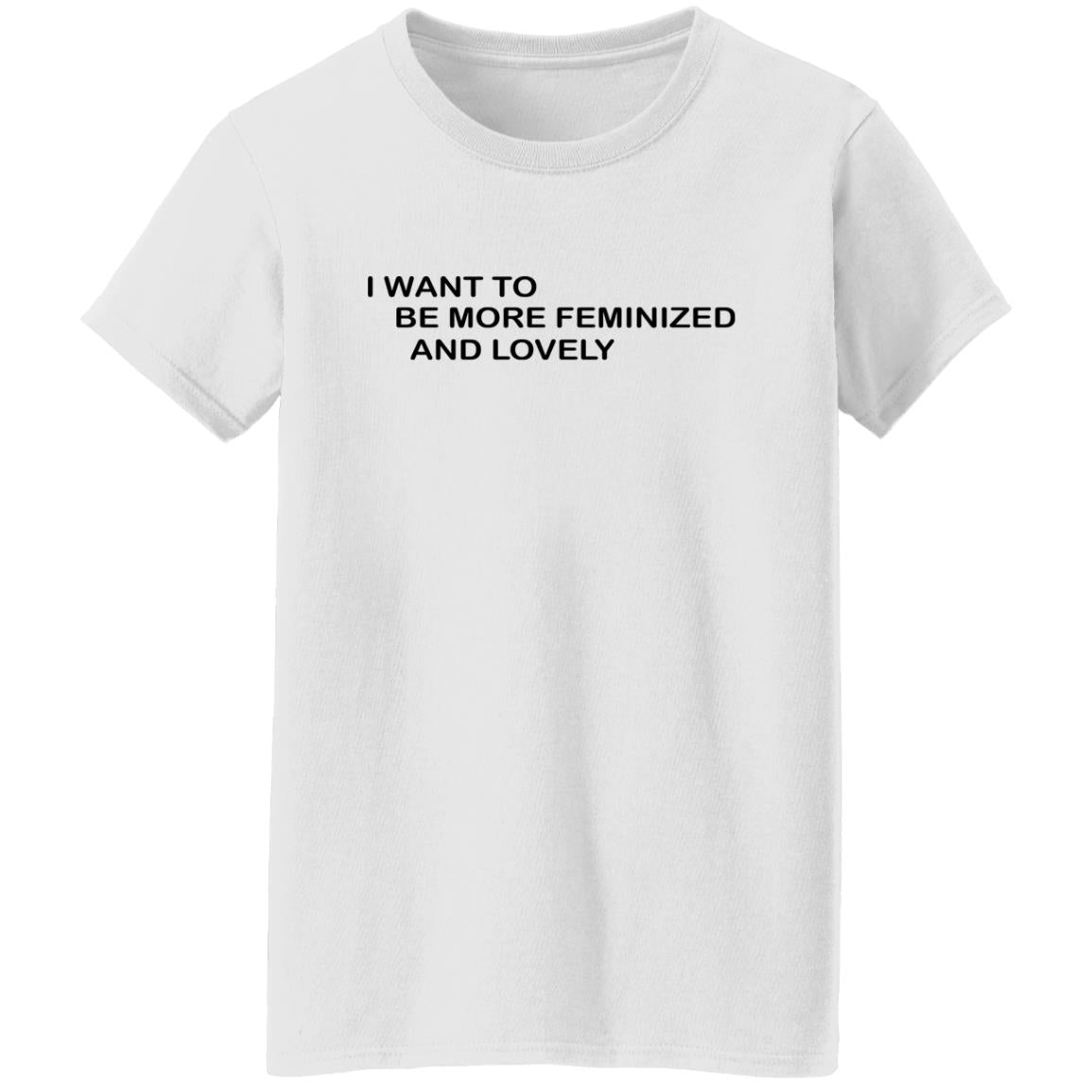 I Want To Me More Feminized And Lovely Shirt