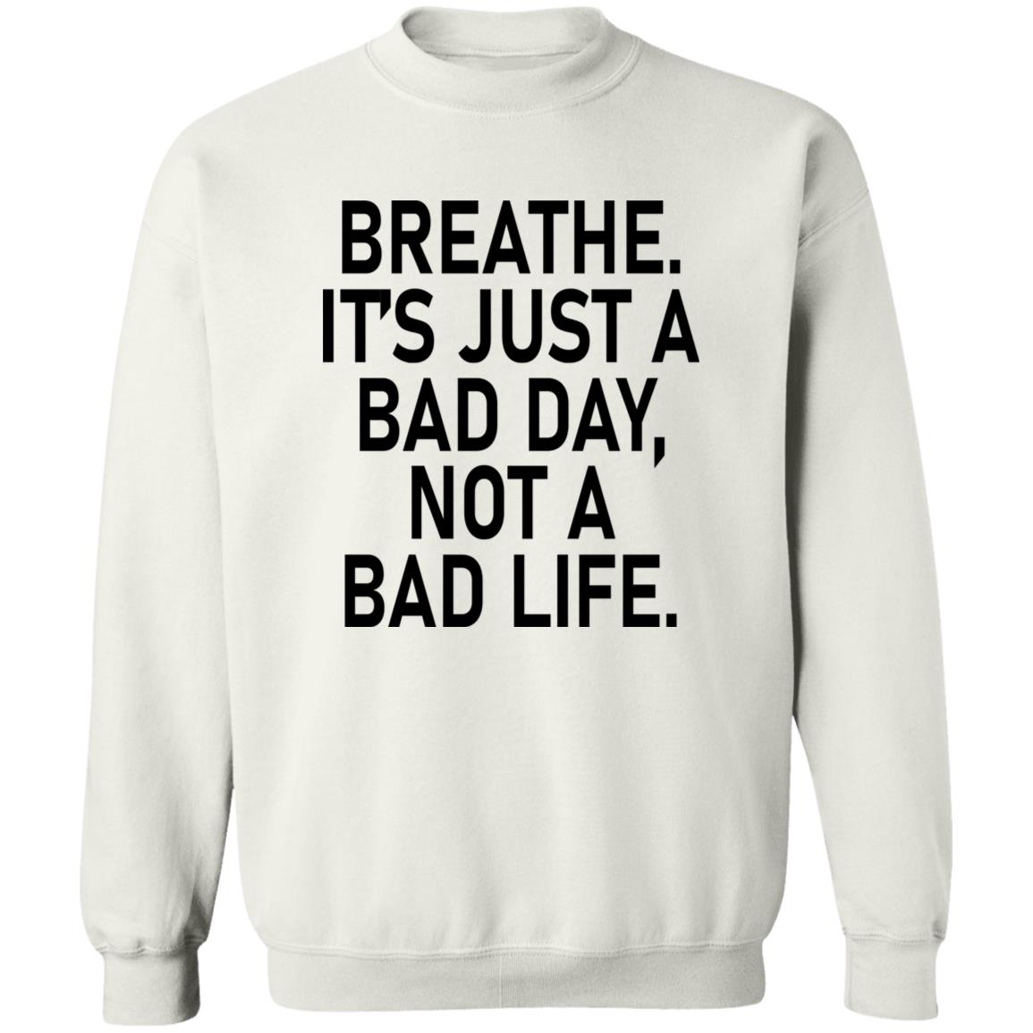 Breathe It's Just A Bad Day Not A Bad Life Shirt
