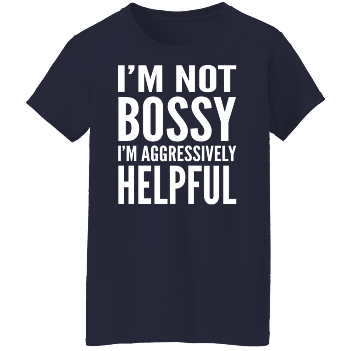 I'm Not Bossy I'm Aggressively Helpful Shirt