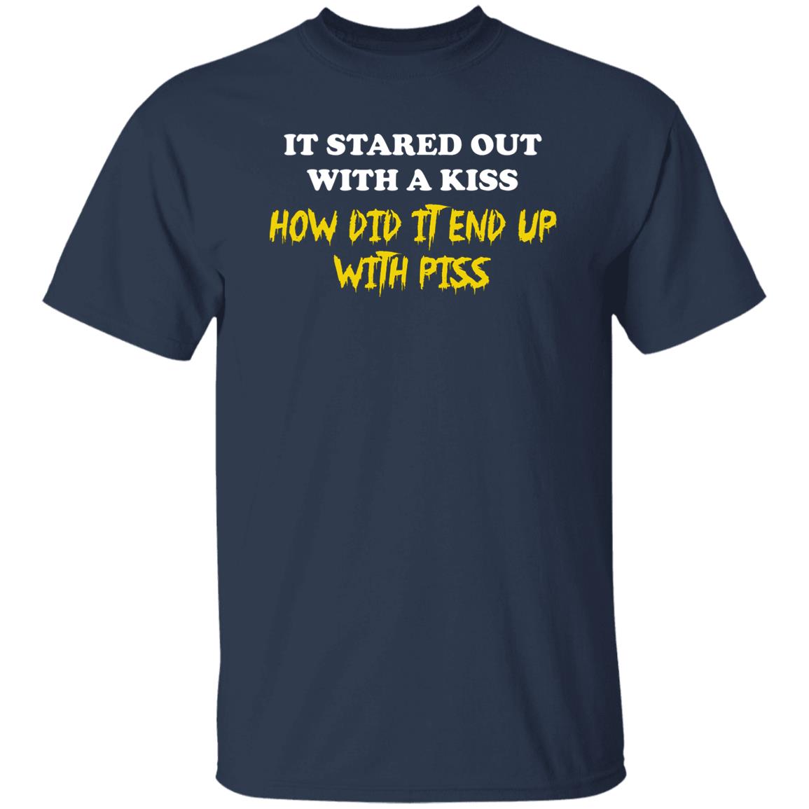 It Started Out With A Kiss How Did It End Up With Piss Shirt