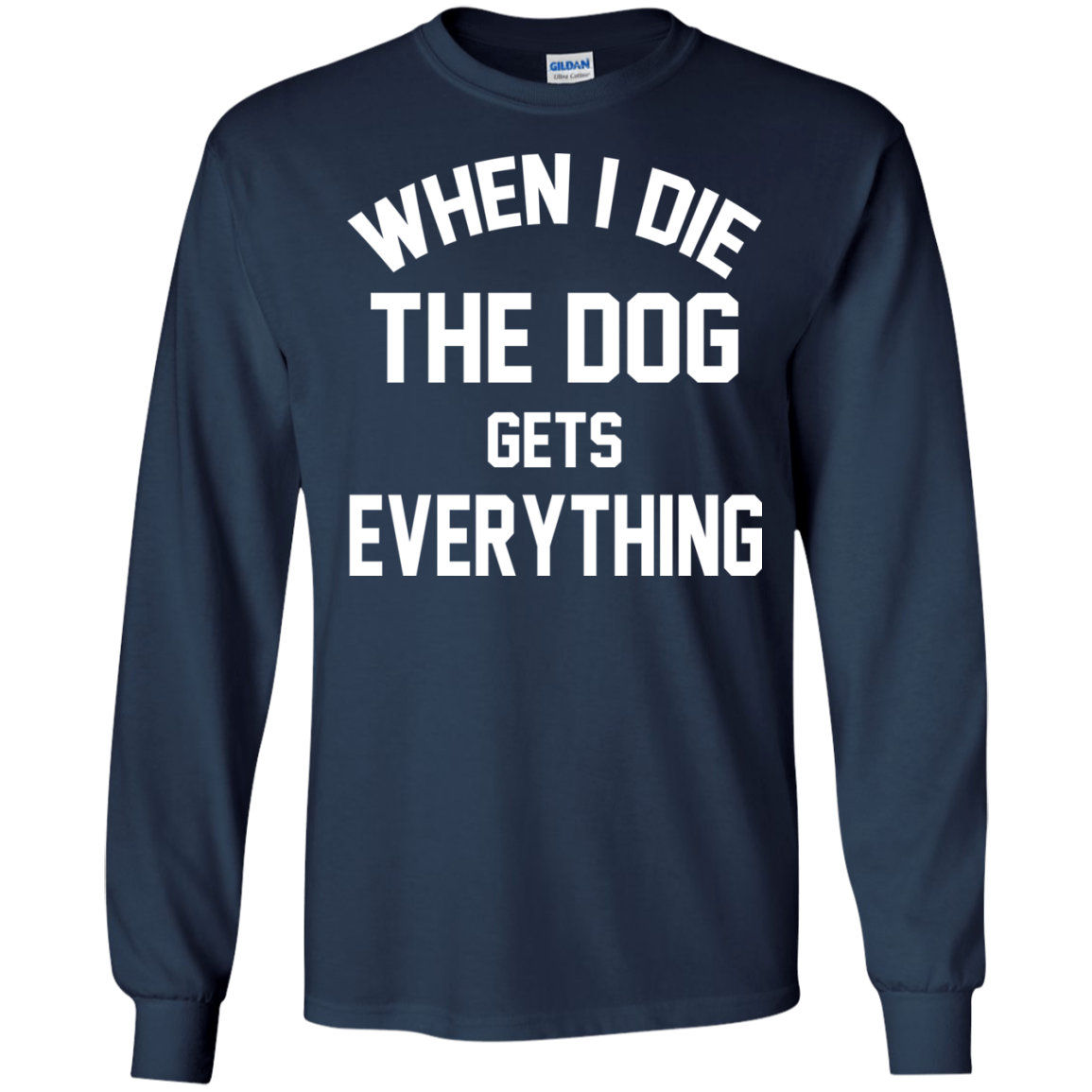 When I Die The Dog Gets Everything Shirt, Hoodie, Tank - TeeDragons