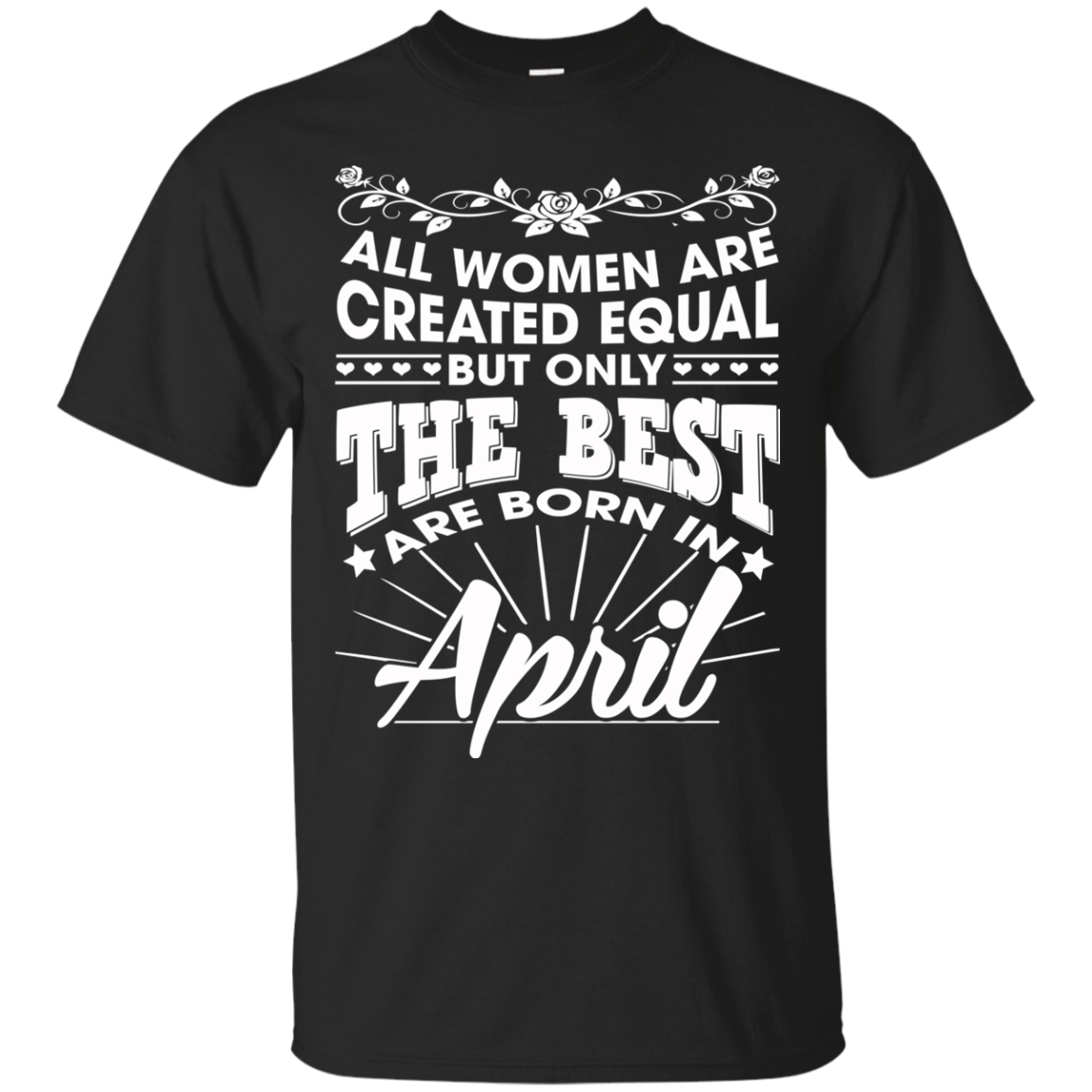 All Women Are Created Equal But Only The Best Are Born In April T-Shirt - TeeDragons