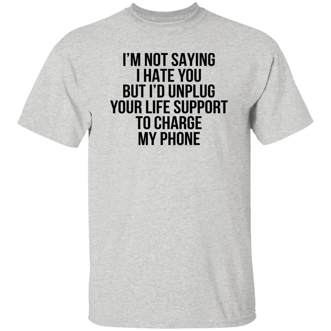 I’m Not Saying I Hate You But I’d Unplug Shirt