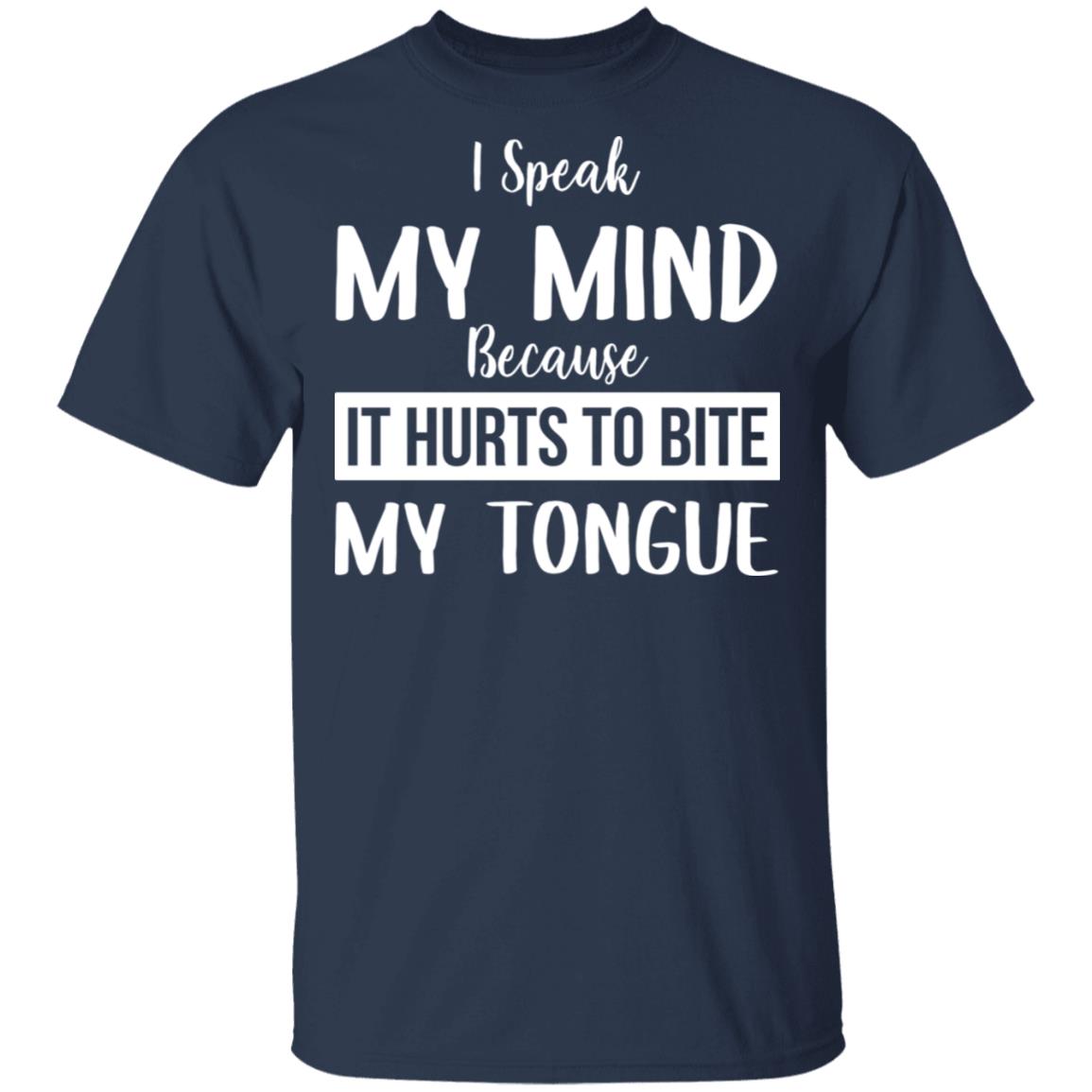 I Speak My Mind Because It Hurts To Bite My Tongue Shirt - TeeDragons