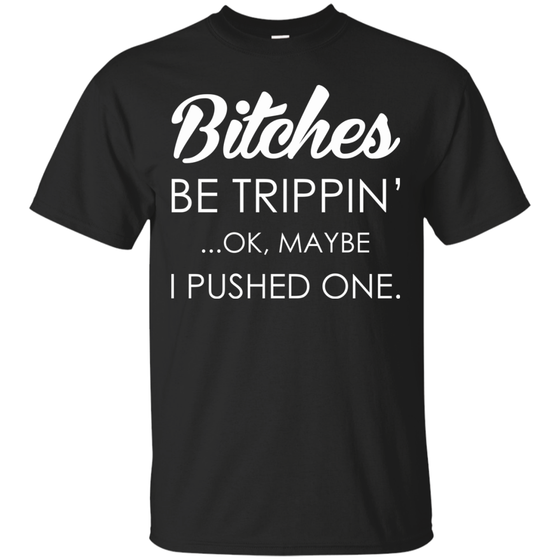 Bitches - Be Trippin' - Ok, Maybe I Pushed One Shirt, Hoodie - TeeDragons