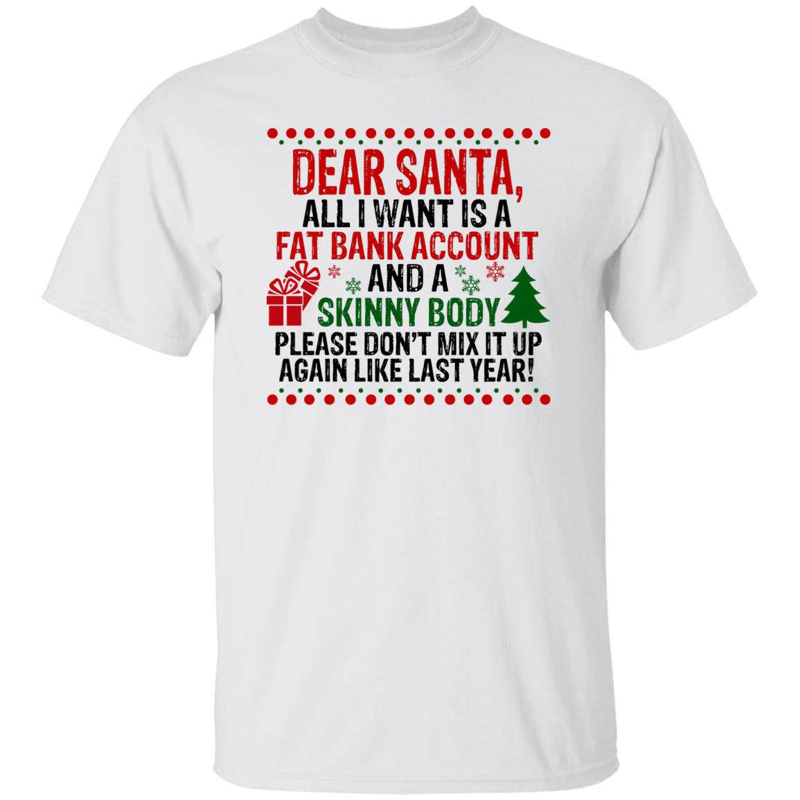 Dear Santa All I Want Is A Fat Bank Account And A Skinny Body Christmas Shirt