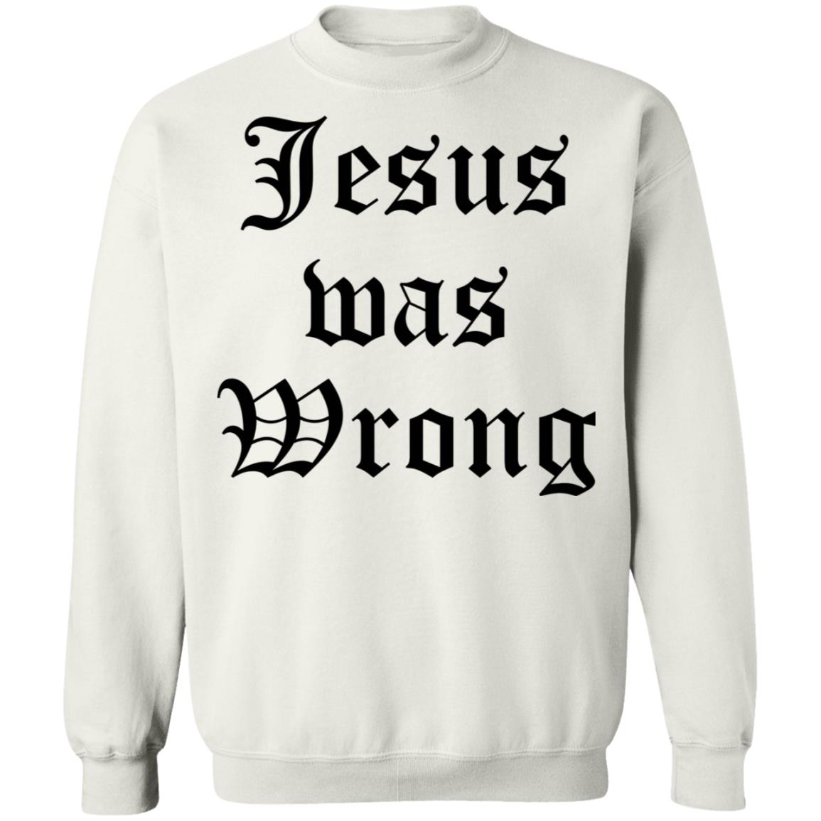 Jesus Was Wrong Shirt